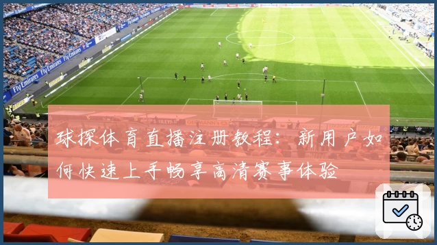 球探体育直播注册教程：新用户如何快速上手畅享高清赛事体验