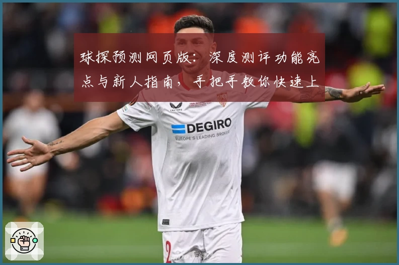 球探预测网页版：深度测评功能亮点与新人指南，手把手教你快速上手
