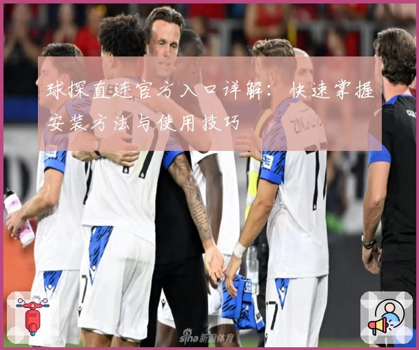 球探直连官方入口详解：快速掌握安装方法与使用技巧