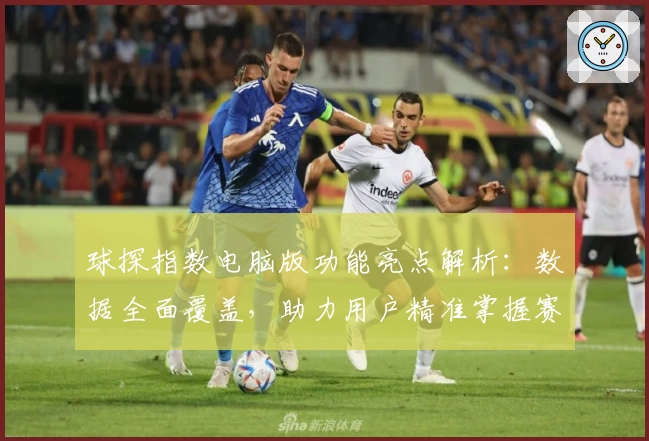 球探指数电脑版功能亮点解析：数据全面覆盖，助力用户精准掌握赛事信息