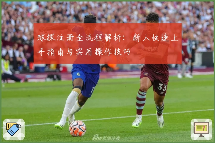 球探注册全流程解析：新人快速上手指南与实用操作技巧