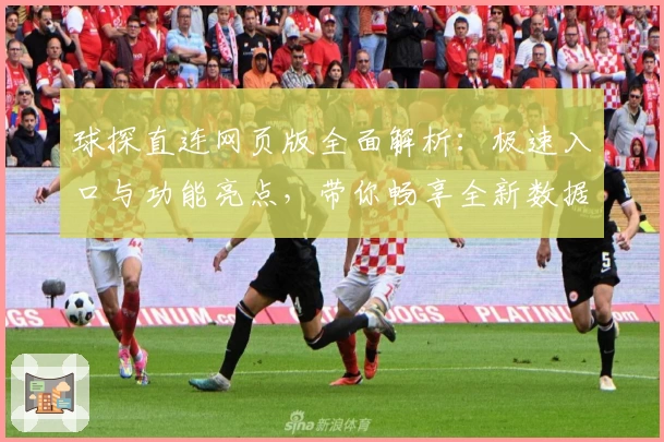 球探直连网页版全面解析：极速入口与功能亮点，带你畅享全新数据体验